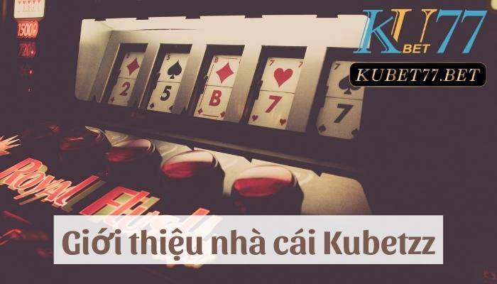 Nhà cái Kubetzz nhiều ưu điểm vượt trội