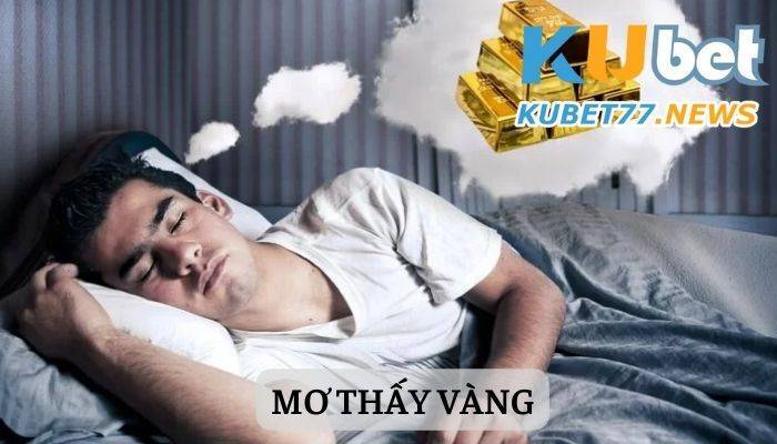 Mơ thấy vàng liệu có phải luôn mang đến tài lộc?