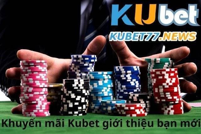 Khuyến mại Kubet giới thiệu bạn mới