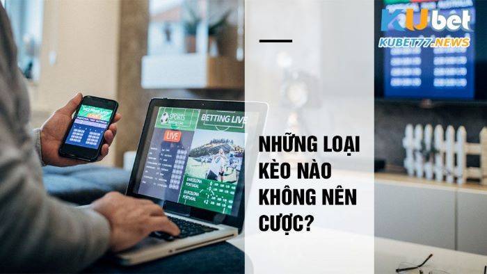 Những loại kèo nào không nên cược?