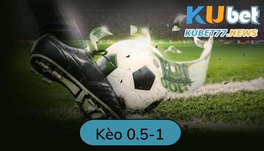 kèo 0.5-1 là gì