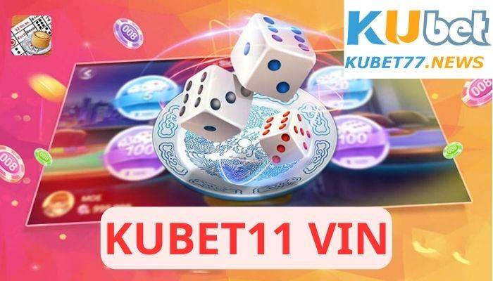 Kubet11 vin - nhà cái hấp dẫn bậc nhất Châu Á