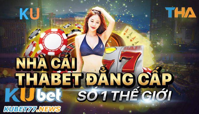 Thabet và Kubet - 2 nhà cái đẳng cấp