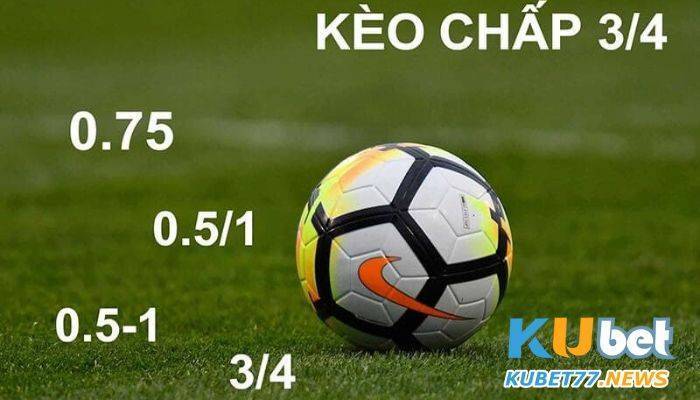 Kèo chấp 3/4 trái - Kèo 0.75