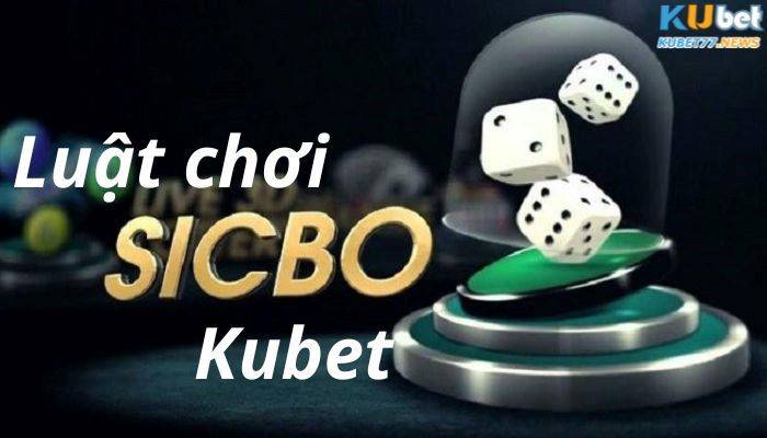 Luật chơi sicbo Kubet