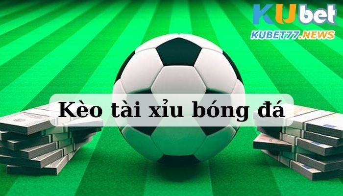 Kèo tài xỉu bóng đá là gì?