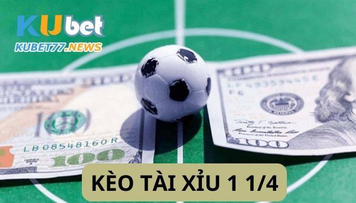 Kèo tài xỉu 1 1/4- Chơi liền tay, rinh quà ngay