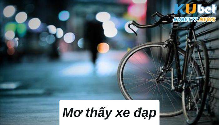 Mơ thấy xe đạp- Giải mã giấc mơ cực chuẩn 2023