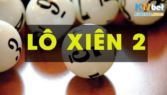 Vài nét giới thiệu về xiên 2 kubet