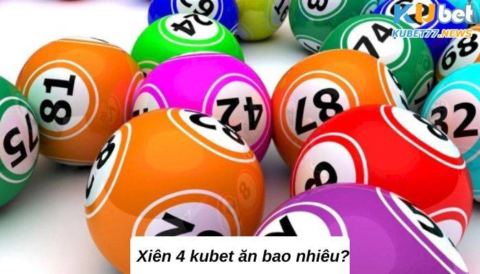 Xiên 4 kubet ăn bao nhiêu? Top 4 mẹo bạn cần bỏ túi ngay