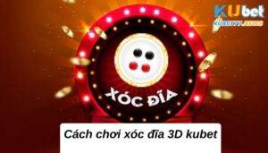 Cách chơi xóc đĩa 3D kubet được đông đảo anh em săn đón