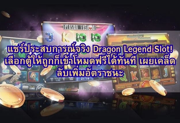 แชร์ประสบการณ์จริง Dragon Legend Slot! เลือกตู้ให้ถูกก็เข้าโหมดฟรีได้ทันที เผยเคล็ดลับเพิ่มอัตราชนะ