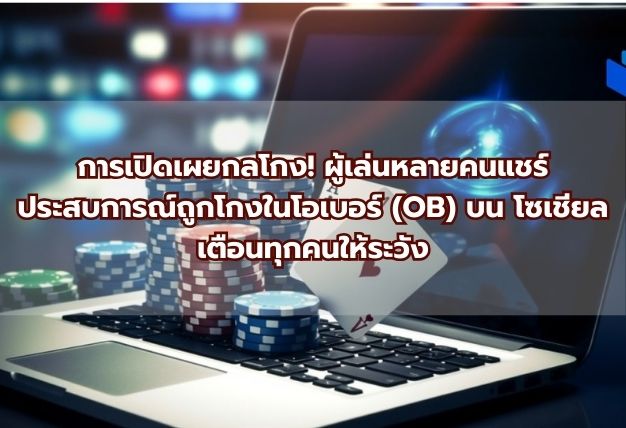 การเปิดเผยกลโกง! ผู้เล่นหลายคนแชร์ประสบการณ์ถูกโกงในโอเบอร์ (OB) บน โซเชียล เตือนทุกคนให้ระวัง