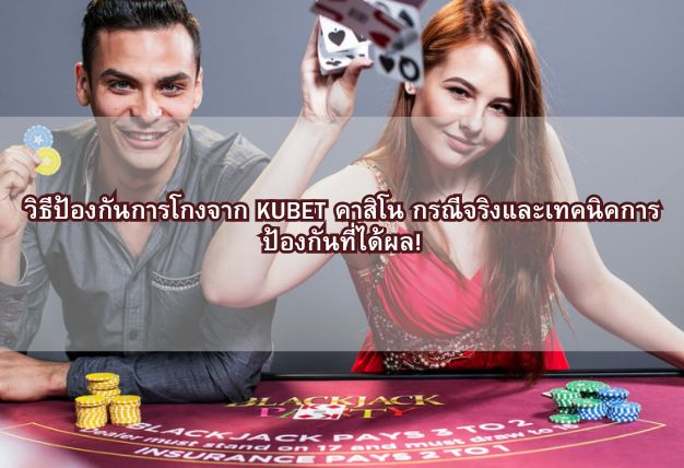 วิธีป้องกันการโกงจาก KUBET คาสิโน กรณีจริงและเทคนิคการป้องกันที่ได้ผล!