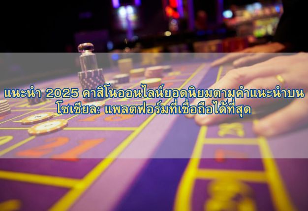 แนะนำ 2025 คาสิโนออนไลน์ยอดนิยมตามคำแนะนำบน โซเชียล: แพลตฟอร์มที่เชื่อถือได้ที่สุด